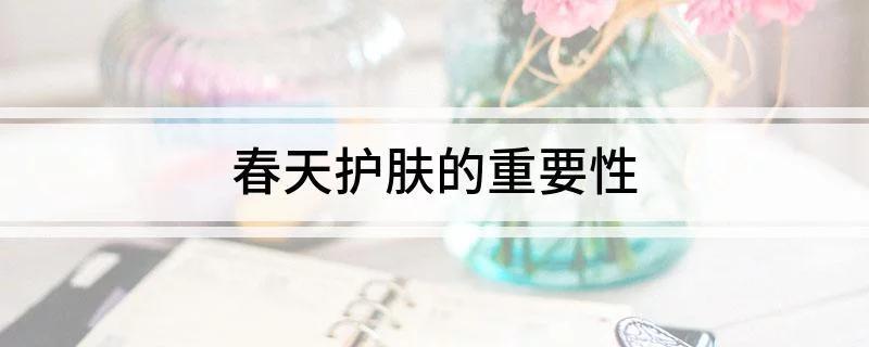 即将进入的春天该如何护肤？